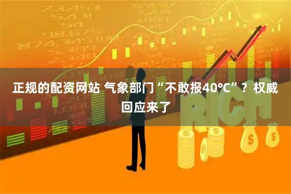 正规的配资网站 气象部门“不敢报40℃”？权威回应来了